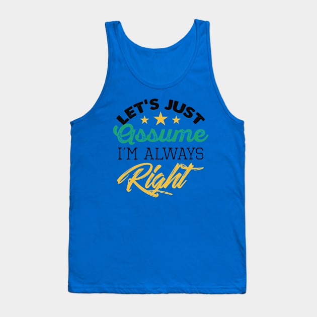 Let's Assume I'm Always Right Tank Top by chatchimp